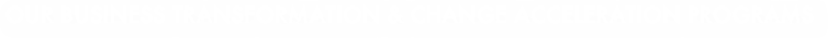 our Business transformation & Change acceleration programs