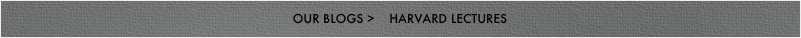OUR BLOGS >    HARVARD LECTURES