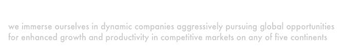 Companies
we immerse ourselves in dynamic companies aggressively pursuing global opportunities for enhanced growth and productivity in competitive markets on any of five continents