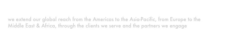 Geographies
we extend our global reach from the Americas to the Asia-Pacific, from Europe to the Middle East & Africa, through the clients we serve and the partners we engage